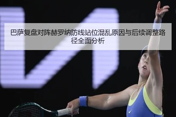 巴萨复盘对阵赫罗纳防线站位混乱原因与后续调整路径全面分析